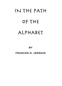 In the path of the alphabet  an historical account of the ancient beginnings and evolution of the modern alphabet