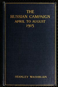 The Russian Campaign, April to August, 1915  Being the Second Volume of "Field Notes from the Russian Front"