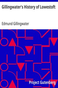Gillingwater's History of Lowestoft a reprint: with a chapter of more recent events