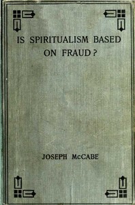 Is Spiritualism Based on Fraud?  The Evidence Given by Sir A.C. Doyle and Others Drastically Examined