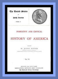 Narrative and Critical History of America, Vol. 6 (of 8)  The United States of North America, Part I