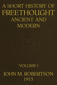 A Short History of Freethought Ancient and Modern, Volume 1 of 2 Third edition, Revised and Expanded, in two volumes