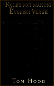 Practical Guide to English Versification With a Compendious Dictionary of Rhymes, an Examination of Classical Measures, and Comments Upon Burlesque and Comic Verse, Vers de Société, and Song-writing