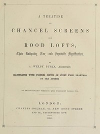 A Treatise on Chancel Screens and Rood Lofts Their Antiquity, Use, and Symbolic Signification