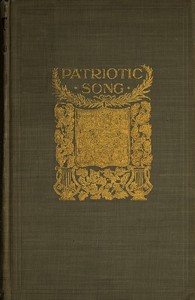 Patriotic Song  A book of English verse, being an anthology of the patriotic poetry of the British Empire, from the defeat of the Spanish Armada till the death of Queen Victoria