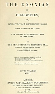 The Oxonian in Thelemarken, volume 1 (of 2)  or, Notes of travel in south-western Norway in the summers of 1856 and 1857. With glances at the legendary lore of that district.