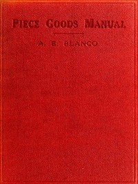 Piece Goods Manual  Fabrics described; textile, knit goods, weaving terms, etc., explained; with notes on the classification of samples.