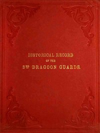 Historical Record of the Third, or Prince of Wales' Regiment of Dragoon Guards  Containing an Account of the Formation of the Regiment in 1685, and of Its Subsequent Services to 1838