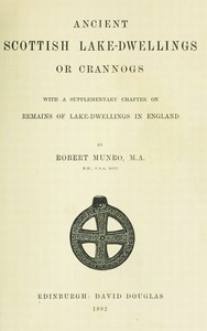 Ancient Scottish Lake-Dwellings or Crannogs  With a supplementary chapter on remains of lake-dwellings in England