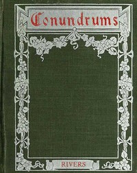 Conundrums, Riddles and Puzzles  Containing one thousand of the latest and best conundrums, gathered from every conceivable source, and comprising many that are entirely new and original