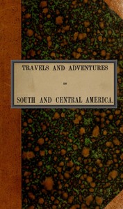 Travels and adventures in South and Central America. First series  Life in the Llanos of Venezuela