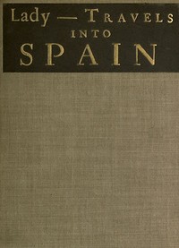 The Ingenious and Diverting Letters of the Lady ---- Travels into Spain  Describing the Devotions, Nunneries, Humours, Customs, Laws, Militia, Trade, Diet and Recreations of That People