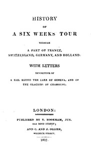 History of a Six Weeks' Tour Through a Part of France, Switzerland, Germany, and Holland:  With Letters Descriptive of a Sail Round the Lake of Geneva, and of the Glaciers of Chamouni.