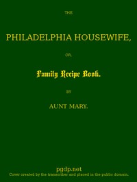 The Philadelphia Housewife; or, Family Receipt Book