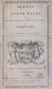 Scenes in North Wales  With Historical Illustrations, Legends, and Biographical Notices
