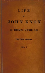 Life of John Knox, Fifth Edition, Vol. 1 of 2 Containing Illustrations of the History of the Reformation in Scotland