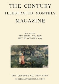 The Century Illustrated Monthly Magazine (May 1913) Vol. LXXXVI. New Series: Vol. LXIV. May to October, 1913
