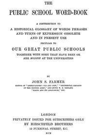 The Public School Word-book  A conribution to to a historical glossary of words phrases and turns of expression obsolete and in current use peculiar to our great public schools together with some that have been or are modish at the universities