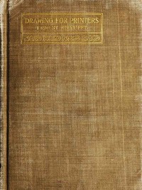 Drawing for Printers.  A practical treatise on the art of designing and illustrating in connection with typography. Containing complete instruction, fully illustrated, concerning the art of drawing, for the beginner as well as the more advanced student.