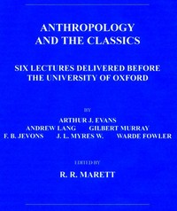 Anthropology and the Classics Six Lectures Delivered Before the University of Oxford