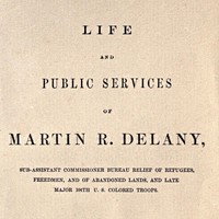 Life and public services of Martin R. Delany  Sub-Assistant Commissioner Bureau Relief of Refugees, Freedmen, and of Abandoned Lands, and late Major 104th U.S. Colored Troops