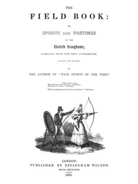 The Field Book: or, Sports and pastimes of the United Kingdom  compiled from the best authorities, ancient and modern