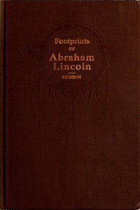 Footprints of Abraham Lincoln  Presenting many interesting facts, reminiscences and illustrations never before published