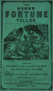 The Gipsy Fortune Teller  Containing: Judgment for the 29 Days of the Moon, the Signification of Moles, and the Art of Telling Fortunes by Dice, Dominoes, &c., &c.