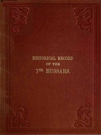 Historical Record of the Seventh, or the Queen's Own Regiment of Hussars  Containing an Account of the Origin of the Regiment in 1690, and of Its Subsequent Services to 1842