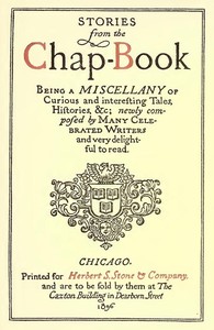 Stories from the Chap-Book  Being a Miscellany of Curious and Interesting Tales, Histories, &c; Newly Composed by Many Celebrated Writers and Very Delightful to Read.