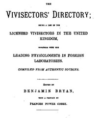 The Vivisectors' Directory  Being a list of the licensed vivisectors in the United Kingdom, together with the leading physiologists in foreign laboratories