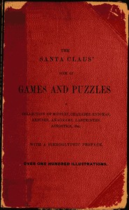 The Santa Claus' Book of Games and Puzzles  A Collection of Riddles, Charades, Enigmas, Rebuses, Anagrams, Labyrinths, Acrostics, etc. With a Hieroglyphic Preface