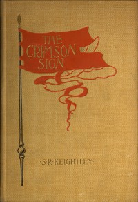 The Crimson Sign  A Narrative of the Adventures of Mr. Gervase Orme, Sometime Lieutenant in Mountjoy's Regiment of Foot