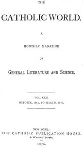 The Catholic World, Vol. 22, October, 1875, to March, 1876 A Monthly Magazine of General Literature and Science