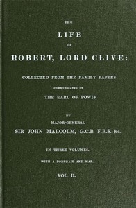 The Life of Robert, Lord Clive, Vol. 2 (of 3)  Collected from the Family Papers Communicated by the Earl of Powis