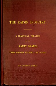 The Raisin Industry  A practical treatise on the raisin grapes, their history, culture and curing