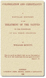 Colonization and Christianity A popular history of the treatment of the natives by the Europeans in all their colonies