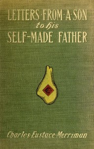 Letters from a Son to His Self-Made Father  Being the Replies to Letters from a Self-Made Merchant to His Son