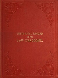 Historical Record of the Fourteenth, or the King's, Regiment of Light Dragoons  Containing an Account of the Formation of the Regiment and of Its Subsequent Services