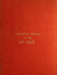 Historical Record of the Sixteenth, or, the Bedfordshire Regiment of Foot  Containing an Account of the Formation of the Regiment in 1688, and of Its Subsequent Services to 1848