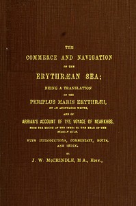 The Commerce and Navigation of the Erythræan Sea  Being a Translation of the Periplus Maris Erythræi, by an Anonymous Writer, and of Arrian's Account of the Voyage of Nearkhos, from the Mouth of the Indus to the Head of the Persian Gulf