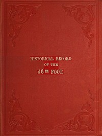 Historical Record of the Forty-sixth or South Devonshire Regiment of Foot  Containing an Account of the Formation of the Regiment in 1741 and of Its Subsequent Services to 1851