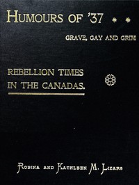 Humours of '37, Grave, Gay and Grim: Rebellion Times in the Canadas