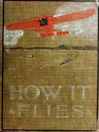 How It Flies; or, The Conquest of the Air  The Story of Man's Endeavors to Fly and of the Inventions by Which He Has Succeeded