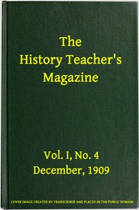 The History Teacher's Magazine, Vol. I, No. 4, December, 1909