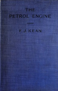The Petrol Engine  A Text-book dealing with the Principles of Design and Construction, with a Special Chapter on the Two-stroke Engine