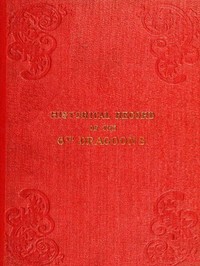 Historical Record of the Sixth, or Inniskilling Regiment of Dragoons  Containing an Account of the Formation of the Regiment in 1689, and of Its Subsequent Services to 1846