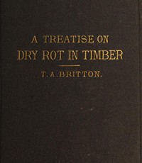 A treatise on the origin, progress, prevention, and cure of dry rot in timber
