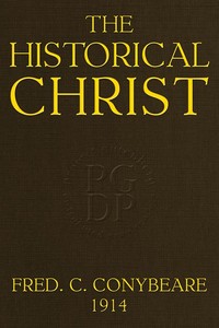 The Historical Christ;  Or, An investigation of the views of Mr. J. M. Robertson, Dr. A. Drews, and Prof. W. B. Smith