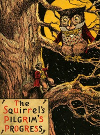 The Squirrel's Pilgrim's Progress  A Book for Boys and Girls Setting Forth the Adventures of Tiny Red Squirrel and Chatty Chipmunk